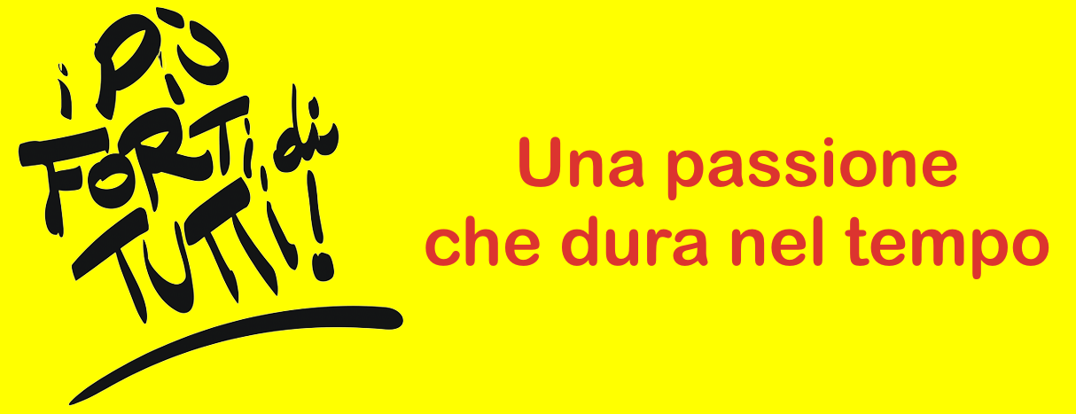 I pi forti di tutti!  Una passione che dura nel tempo